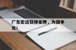 乐鱼体育leyu-广东宏远获得金牌，为国争光！