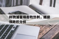 乐鱼官网-利物浦客场击败热刺，继续领跑积分榜