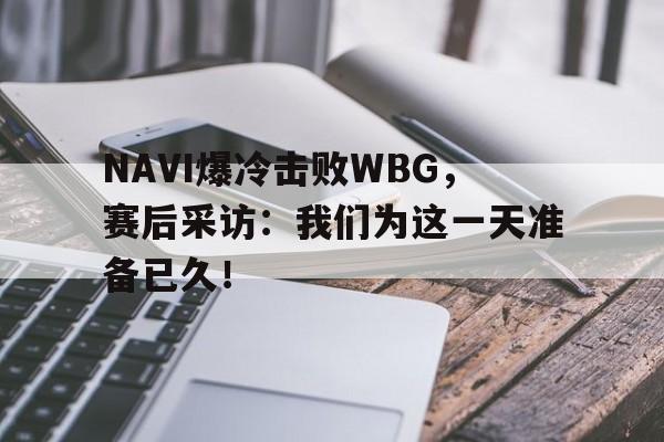 NAVI爆冷击败WBG，赛后采访：我们为这一天准备已久！