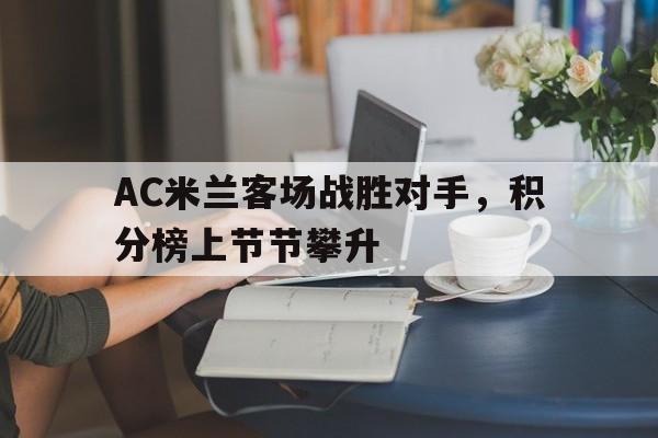 AC米兰客场战胜对手，积分榜上节节攀升