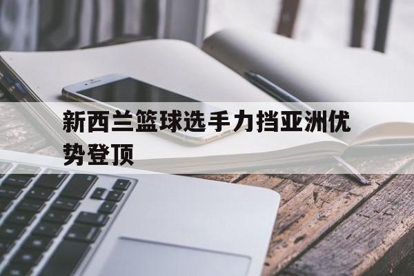 新西兰篮球选手力挡亚洲优势登顶